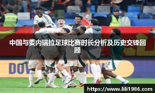 中国与委内瑞拉足球比赛时长分析及历史交锋回顾